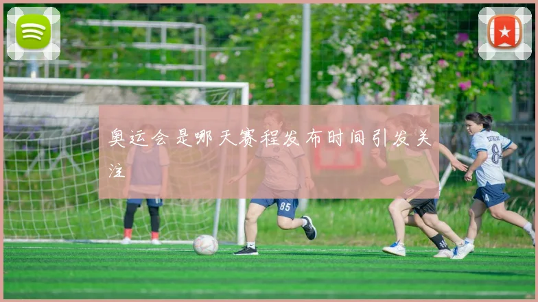 奥运会是哪天赛程发布时间引发关注
