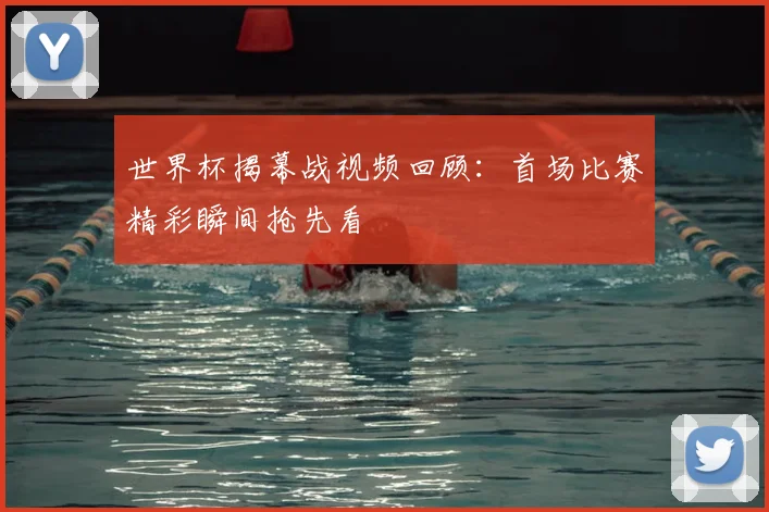 世界杯揭幕战视频回顾:首场比赛精彩瞬间抢先看